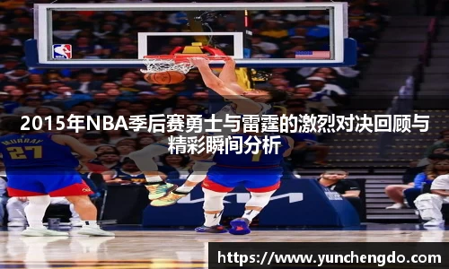 2015年NBA季后赛勇士与雷霆的激烈对决回顾与精彩瞬间分析
